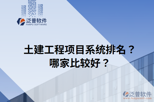 土建工程項(xiàng)目系統(tǒng)排名？哪家比較好？