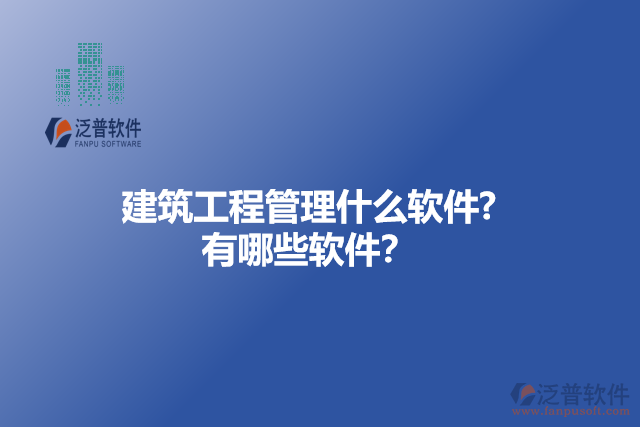 建筑工程管理什么軟件? 有哪些軟件？