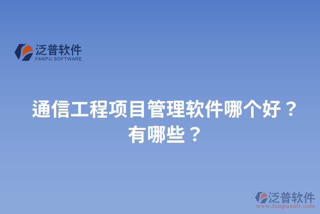 通信工程項(xiàng)目管理軟件哪個(gè)好？有哪些？