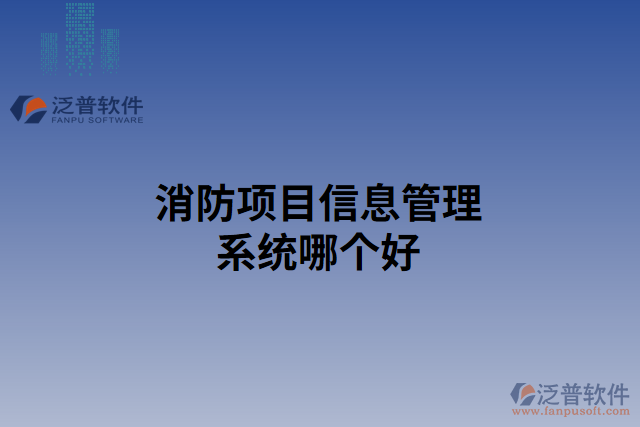 消防項(xiàng)目信息管理系統(tǒng)哪個(gè)好