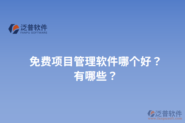 免費(fèi)項(xiàng)目管理軟件哪個(gè)好？有哪些？