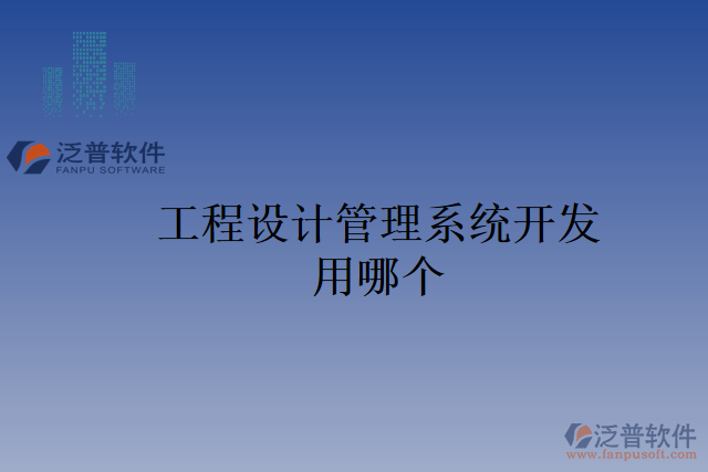 工程設(shè)計管理系統(tǒng)開發(fā)用哪個