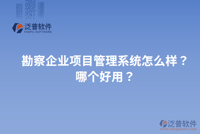 勘察企業(yè)項(xiàng)目管理系統(tǒng)怎么樣？哪個(gè)好用？