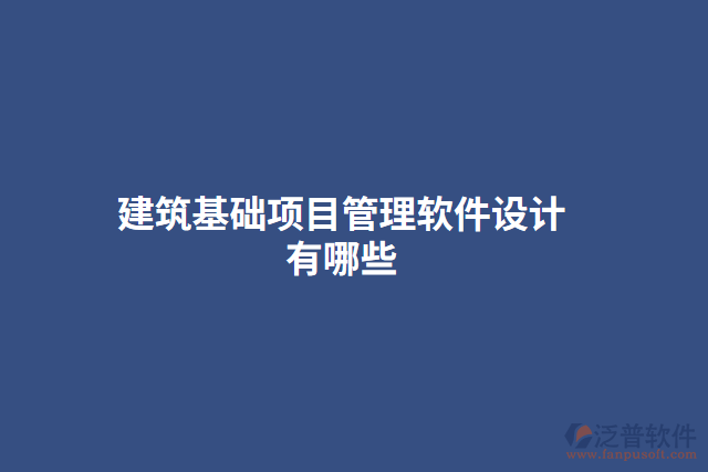 建筑基礎(chǔ)項目管理軟件設(shè)計有哪些