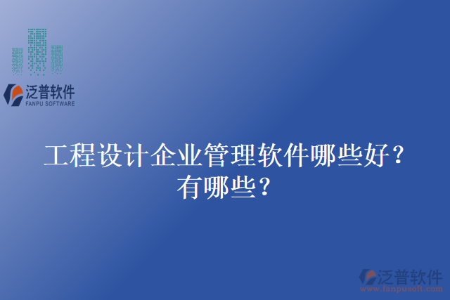 工程設(shè)計企業(yè)管理軟件哪些好？有哪些？