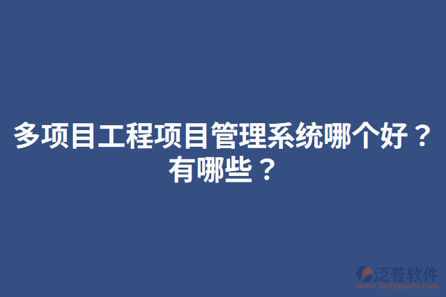 多項(xiàng)目工程項(xiàng)目管理系統(tǒng)哪個(gè)好？有哪些？