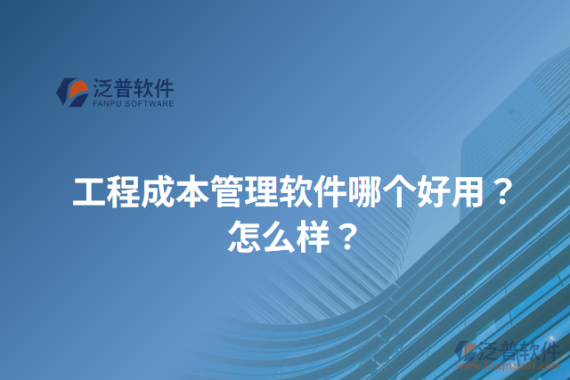 工程成本管理軟件哪個(gè)好用？怎么樣？