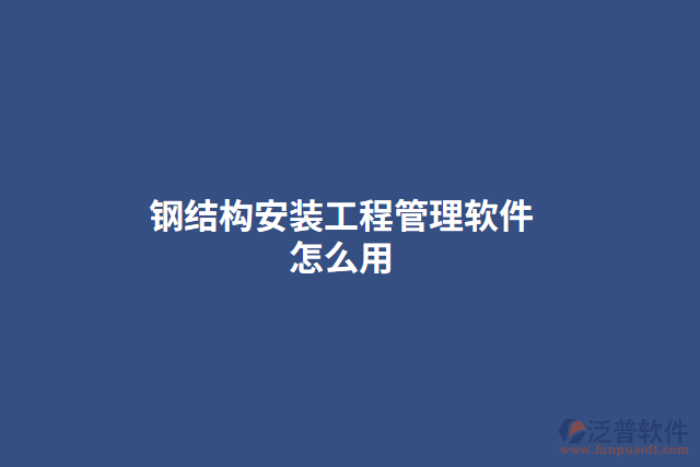 鋼結構安裝工程管理軟件怎么用