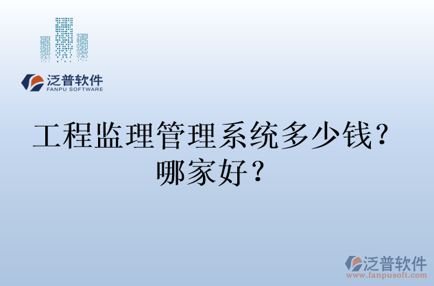 工程監(jiān)理管理系統(tǒng)多少錢？哪家好？