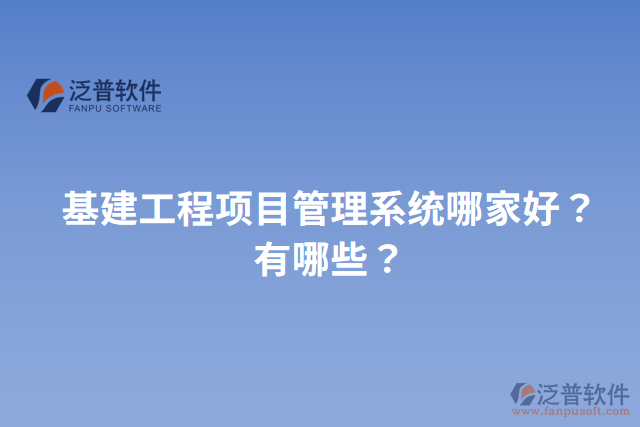 基建工程項目管理系統(tǒng)哪家好？有哪些？