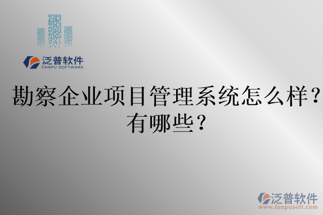 勘察企業(yè)項目管理系統(tǒng)怎么樣？有哪些？