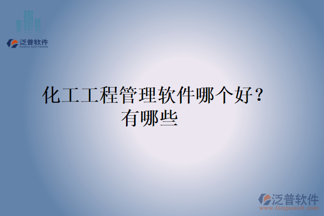 化工工程管理軟件哪個(gè)好？有哪些