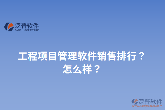 工程項(xiàng)目管理軟件銷售排行？怎么樣？