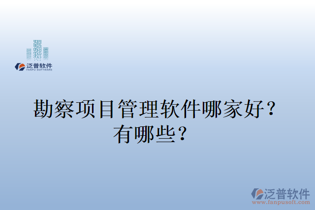 勘察項目管理軟件哪家好？有哪些？