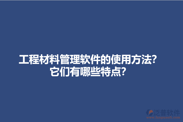工程材料管理軟件的使用方法？它們有哪些特點？