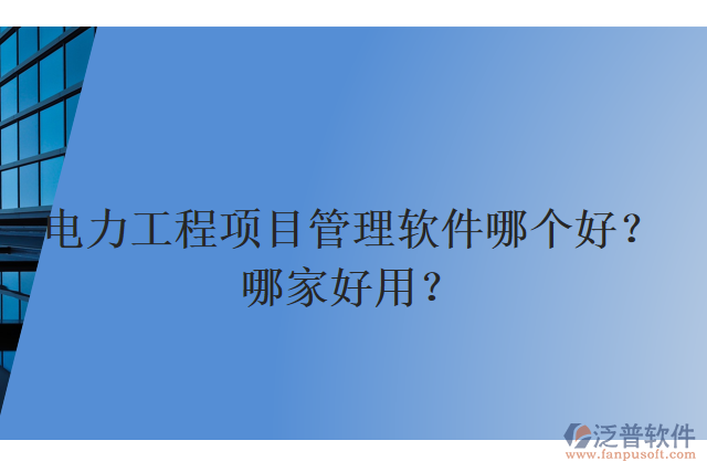 電力工程項目管理軟件哪個好？哪家好用？