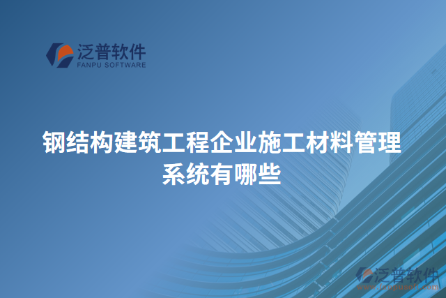 鋼結構建筑工程企業(yè)施工材料管理系統(tǒng)有哪些
