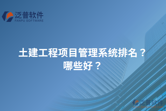 土建工程項(xiàng)目管理系統(tǒng)排名？哪些好？