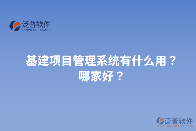 基建項目管理系統(tǒng)有什么用？哪家好？