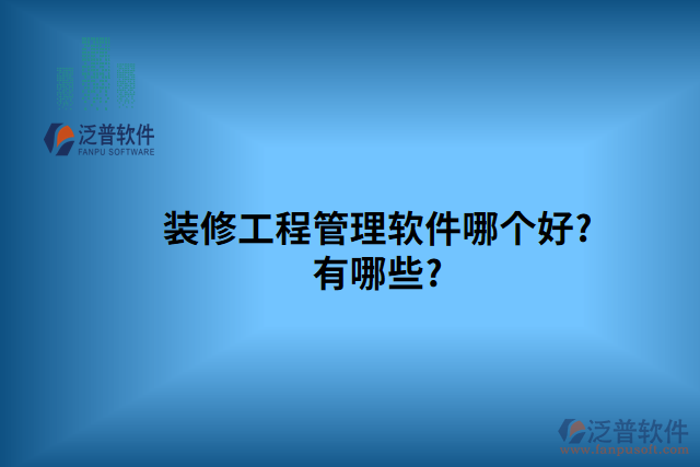 裝修工程管理軟件哪個(gè)好?有哪些?