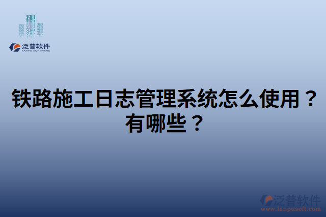 鐵路施工日志管理系統(tǒng)怎么使用？有哪些？