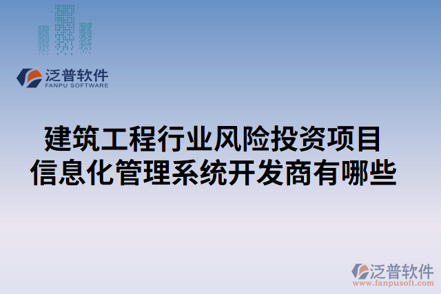 建筑工程行業(yè)風(fēng)險投資項目信息化管理系統(tǒng)開發(fā)商有哪些
