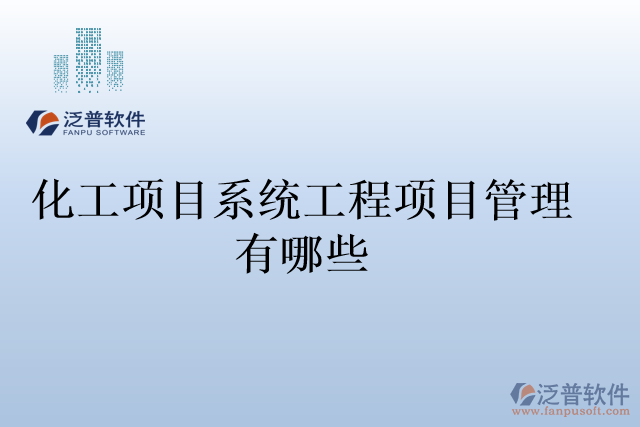 化工項目系統(tǒng)工程項目管理有哪些