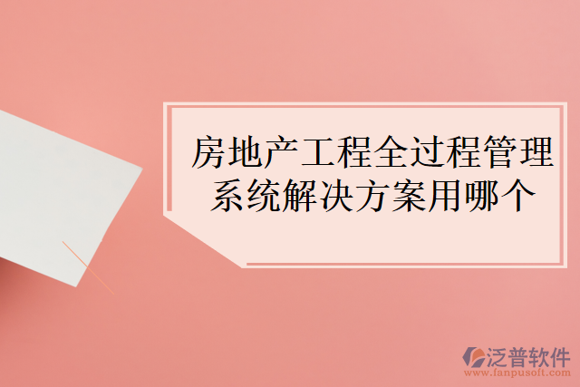 房地產工程全過程管理系統(tǒng)解決方案用哪個