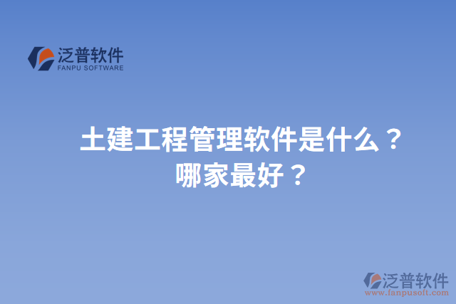 土建工程管理軟件是什么？哪家最好？