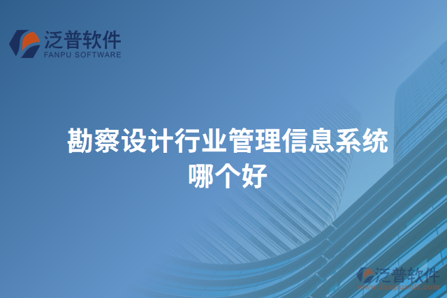勘察設計行業(yè)管理信息系統(tǒng)哪個好
