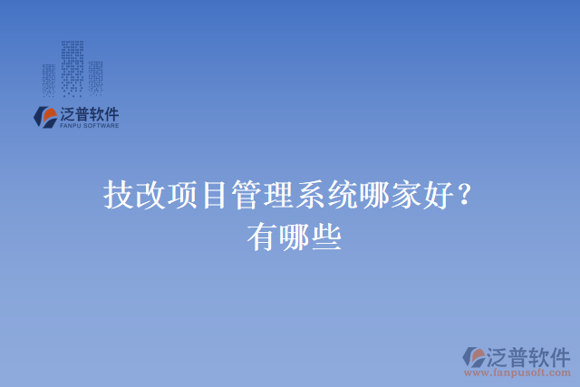 技改項(xiàng)目管理系統(tǒng)哪家好？有哪些