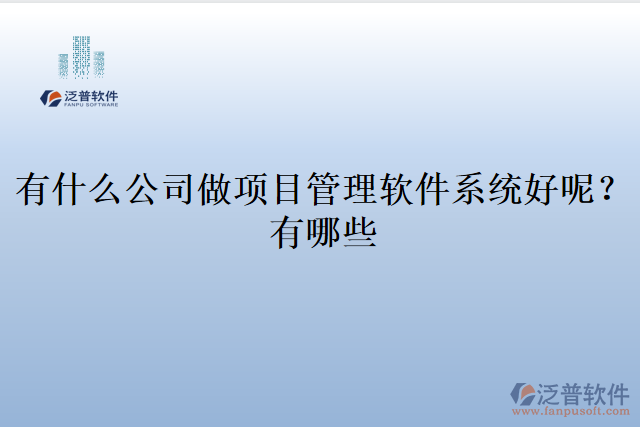 有什么公司做項目管理軟件系統(tǒng)好呢？有哪些