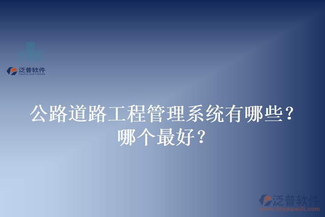 公路道路工程管理系統(tǒng)有哪些？哪個最好？