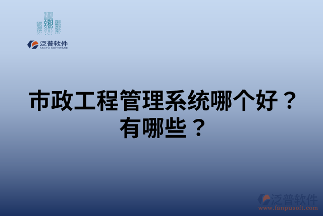 市政工程管理系統(tǒng)哪個(gè)好？有哪些？