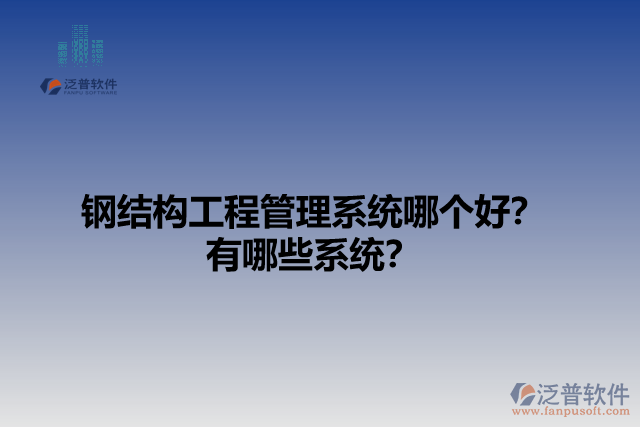 鋼結(jié)構(gòu)工程管理系統(tǒng)哪個好？有哪些系統(tǒng)？