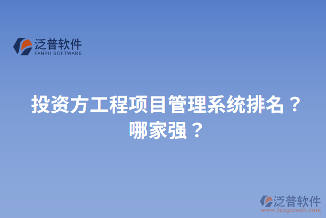 投資方工程項目管理系統(tǒng)排名？哪家強？
