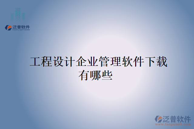  工程設(shè)計(jì)企業(yè)管理軟件下載有哪些