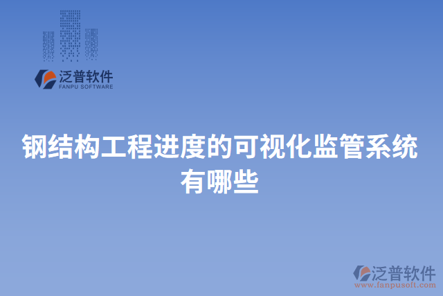 泛普鋼結構工程進度可視化監(jiān)管系統(tǒng)