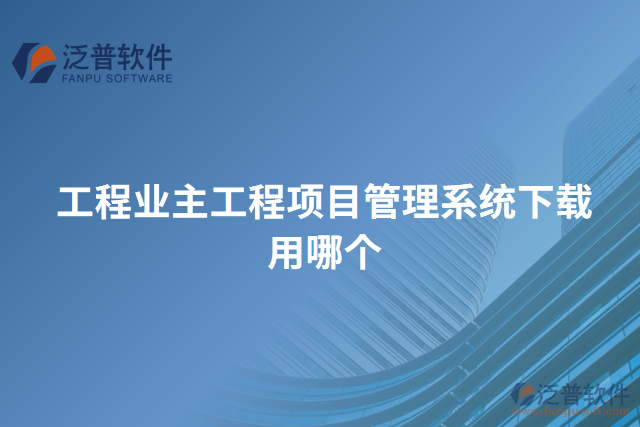工程業(yè)主工程項目管理系統(tǒng)下載用哪個