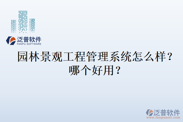 園林景觀工程管理系統(tǒng)怎么樣？哪個(gè)好用？