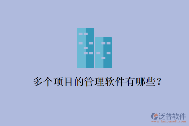 多個項(xiàng)目的管理軟件有哪些？