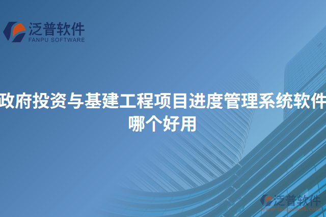 政府投資與基建工程項(xiàng)目進(jìn)度管理系統(tǒng)軟件哪個(gè)好用