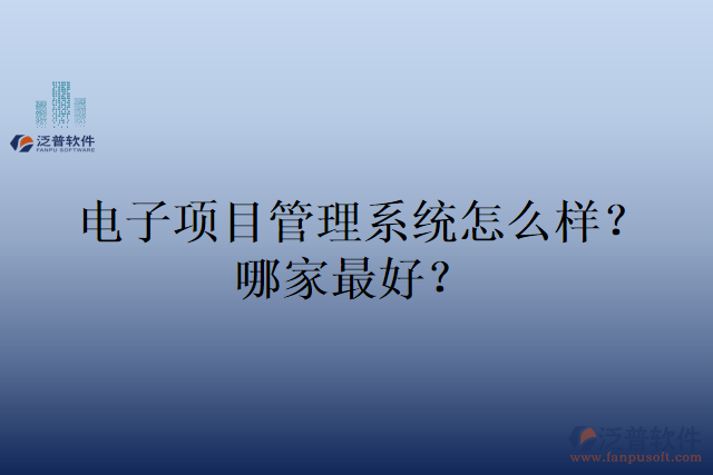 電子項(xiàng)目管理系統(tǒng)怎么樣？哪家最好？