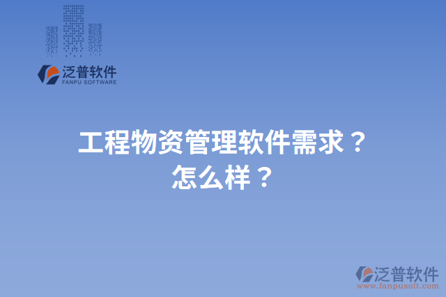 工程物資管理軟件需求？怎么樣？