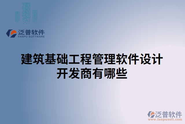 建筑基礎(chǔ)工程管理軟件設(shè)計開發(fā)商有哪些