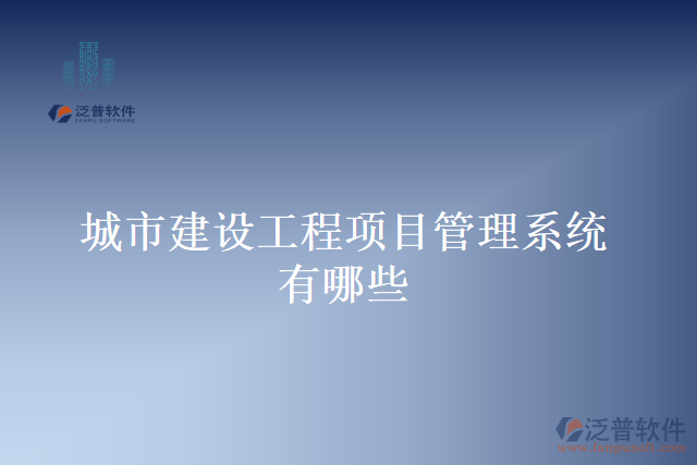 城市建設工程項目管理系統(tǒng)有哪些
