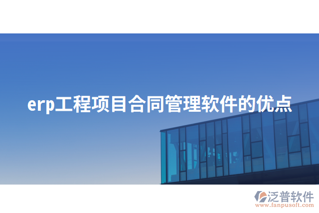erp工程項目合同管理軟件的優(yōu)點(diǎn)