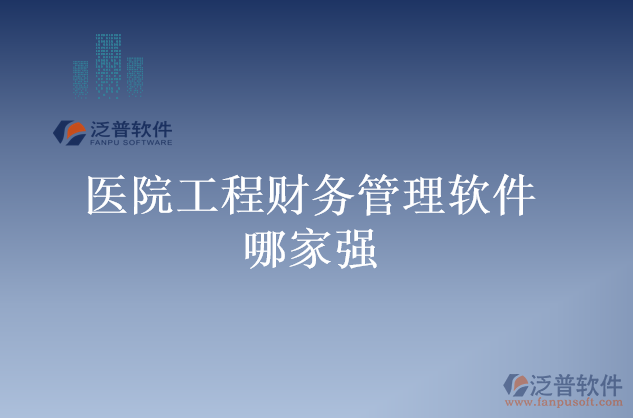 醫(yī)院工程財務管理軟件哪家強