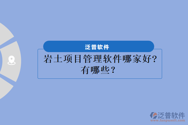 巖土項目管理軟件哪家好?有哪些？