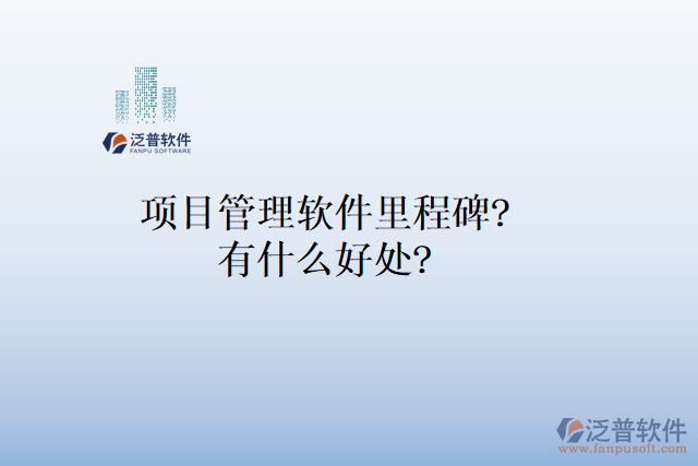 項(xiàng)目管理軟件里程碑？有什么好處？
